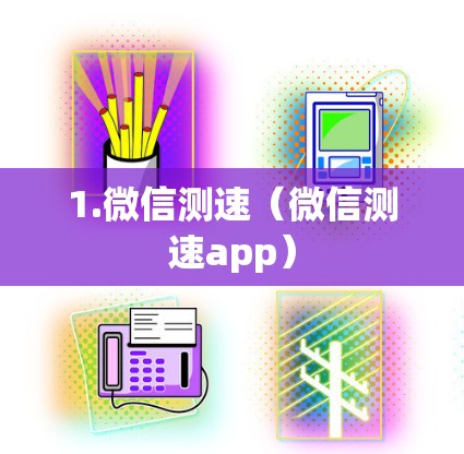 1.微信测速(微信测速app)