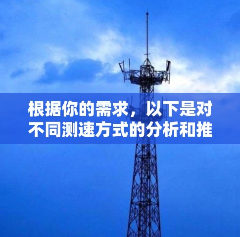 根据你的需求,以下是对不同测速方式的分析和推荐