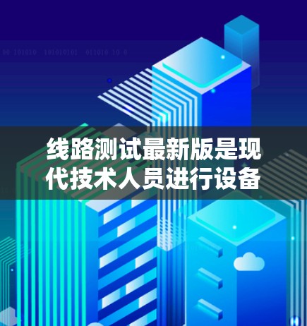线路测试最新版是现代技术人员进行设备测试和分析的重要工具,主要涵盖网络、电力和电话等多个领域的测试。以下是对线路测试工具的详细分析 线路测试最新版是现代技术人员进行设备测试和分析的重要工具,主要涵盖网络、电力和电话等多个领域的测试。以下是对线路测试工具的详细分析