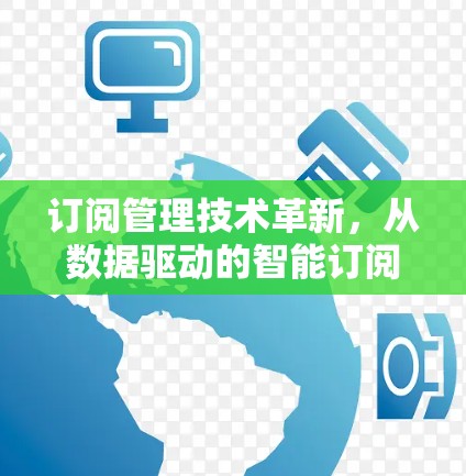 订阅管理技术革新,从数据驱动的智能订阅到未来路径 订阅管理技术革新,从数据驱动的智能订阅到未来路径