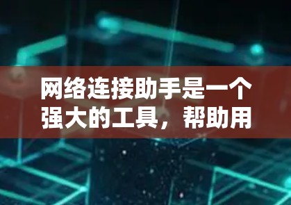 网络连接助手是一个强大的工具,帮助用户高效地连接网络设备。以下是一些使用网络连接助手的步骤和注意事项
