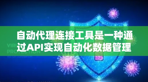 自动代理连接工具是一种通过API实现自动化数据管理、权限控制和文件处理的工具,具有以下主要功能