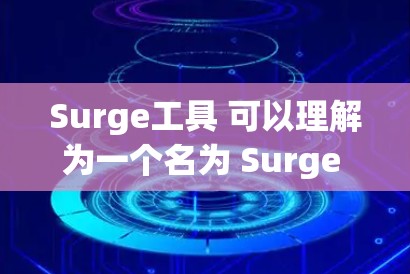 Surge工具 可以理解为一个名为 Surge 的工具包或工具,其作用可能与数据分析、数据可视化或数据处理相关。以下是一些可能的解释