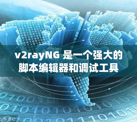 v2rayNG 是一个强大的脚本编辑器和调试工具，主要用于开发和调试脚本。如果你需要下载并使用 v2rayNG，以下是详细的步骤和功能说明