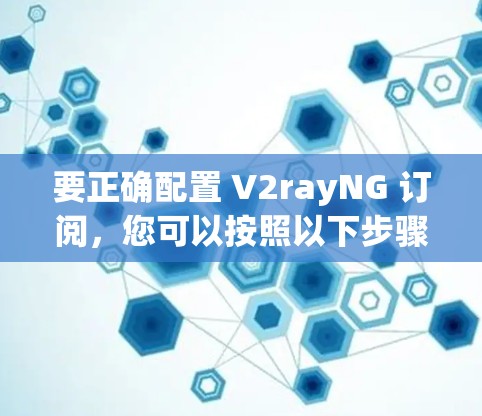 要正确配置 V2rayNG 订阅，您可以按照以下步骤进行设置