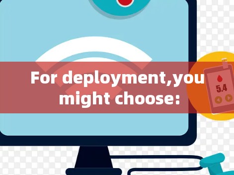 For deployment,you might choose: For deployment,you might choose: