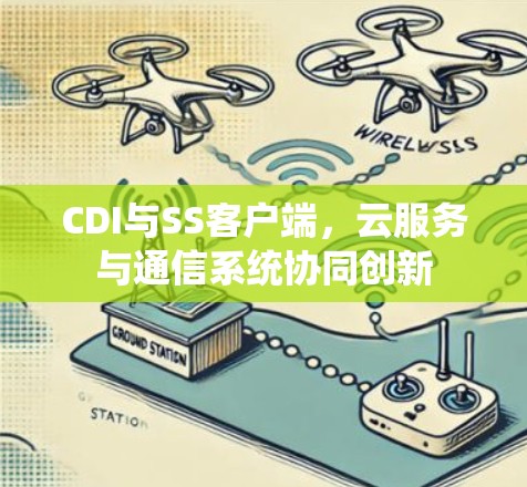 CDI与SS客户端,云服务与通信系统协同创新 CDI与SS客户端,云服务与通信系统协同创新