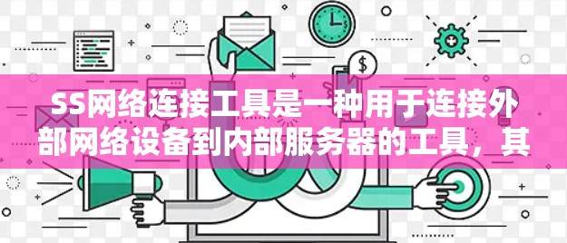 SS网络连接工具是一种用于连接外部网络设备到内部服务器的工具,其功能多样,用途广泛。以下是关于SS网络连接工具的详细分析