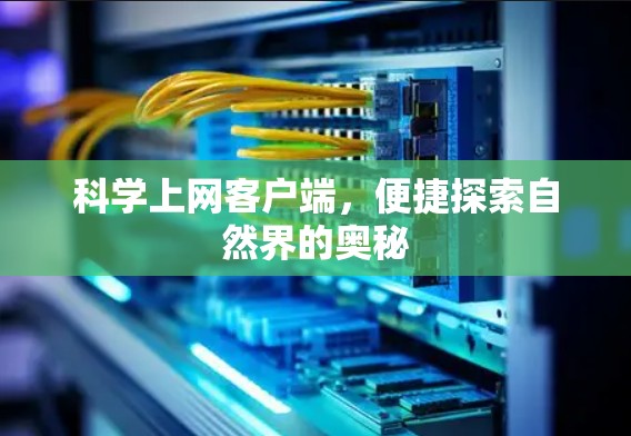 科学上网客户端,便捷探索自然界的奥秘