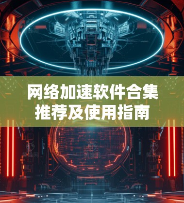 网络加速软件合集推荐及使用指南