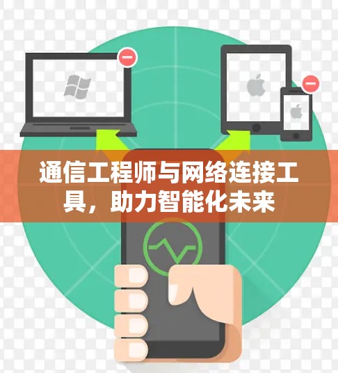 通信工程师与网络连接工具,助力智能化未来