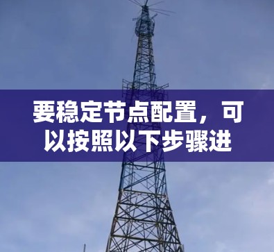 要稳定节点配置，可以按照以下步骤进行