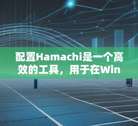 配置Hamachi是一个高效的工具，用于在Windows和Mac之间管理控制台和文件。以下是对配置Hamachi的详细步骤和注意事项的总结