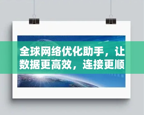 全球网络优化助手,让数据更高效,连接更顺畅