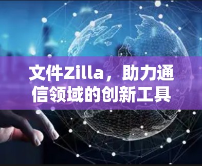 文件Zilla，助力通信领域的创新工具