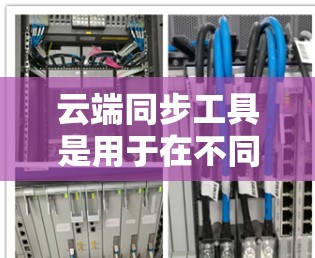 云端同步工具是用于在不同设备或服务器上同步云端文件的功能,通常使用SFTP、GSSP或ZSSP,或云同步软件。以下是详细的步骤指南和常见问题解决方案