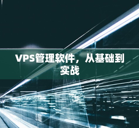 VPS管理软件,从基础到实战