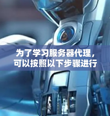 为了学习服务器代理，可以按照以下步骤进行