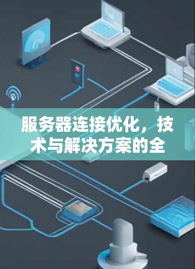 服务器连接优化，技术与解决方案的全面解析