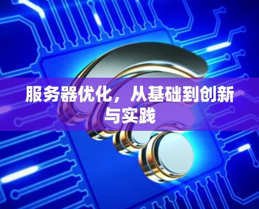 服务器优化,从基础到创新与实践