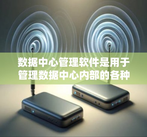 数据中心管理软件是用于管理数据中心内部的各种系统和设备,包括存储、网络、数据库等。选择合适的软件需要综合考虑功能、成本、扩展性、用户界面、适用场景和社区支持等多个方面。以下是对中心管理软件的详细介绍