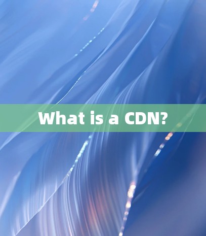 What is a CDN?