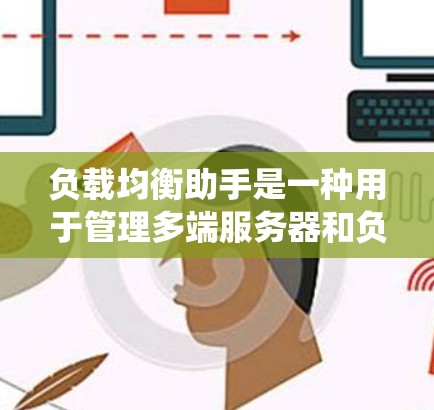 负载均衡助手是一种用于管理多端服务器和负载的工具,它通过自动配置和管理负载分配策略,确保不同的服务器端点能够平衡负载,从而提高系统的性能和资源利用率