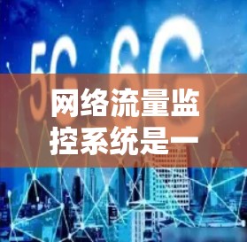 网络流量监控系统是一个复杂但功能强大的工具,旨在监控和管理网络流量,以预防和解决网络问题。以下是其关键功能和步骤的详细解释
