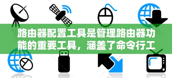 路由器配置工具是管理路由器功能的重要工具,涵盖了命令行工具、高级配置工具、防火墙管理工具、网络设备管理工具以及扩展功能。以下是对这些工具的详细说明 路由器配置工具是管理路由器功能的重要工具,涵盖了命令行工具、高级配置工具、防火墙管理工具、网络设备管理工具以及扩展功能。以下是对这些工具的详细说明