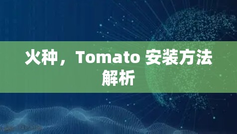火种,Tomato 安装方法解析 火种,Tomato 安装方法解析