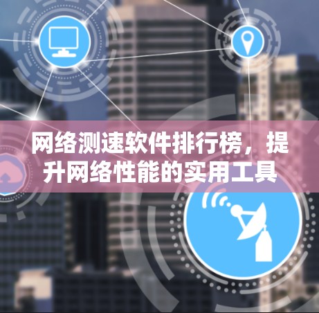 网络测速软件排行榜，提升网络性能的实用工具