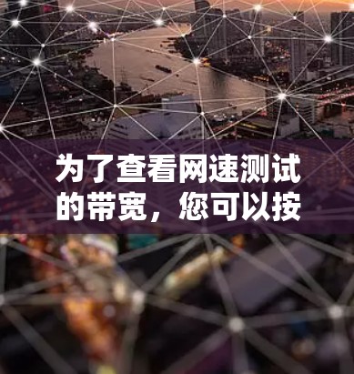为了查看网速测试的带宽,您可以按照以下步骤操作