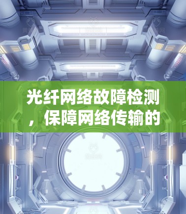光纤网络故障检测，保障网络传输的关键