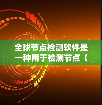 全球节点检测软件是一种用于检测节点(如血管、神经等结构)的系统,广泛应用于医学影像分析领域。该软件能够处理来自全球各个地区的影像数据,提供精准的节点定位和分析能力。以下是对该软件的详细总结 全球节点检测软件是一种用于检测节点(如血管、神经等结构)的系统,广泛应用于医学影像分析领域。该软件能够处理来自全球各个地区的影像数据,提供精准的节点定位和分析能力。以下是对该软件的详细总结