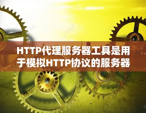 HTTP代理服务器工具是用于模拟HTTP协议的服务器,允许在本地运行,无需实际网络环境。以下是对HTTP代理服务器工具的详细分析