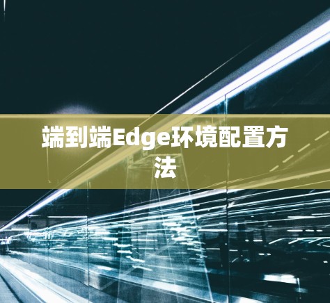 端到端Edge环境配置方法 端到端Edge环境配置方法