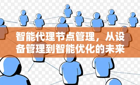 智能代理节点管理，从设备管理到智能优化的未来