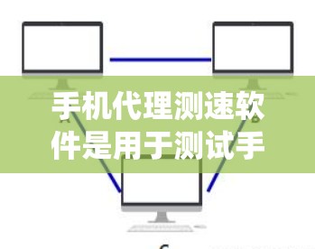 手机代理测速软件是用于测试手机网络连接和流量状态的一种工具。这些软件通常基于协议，如Nagios或Thenet，帮助用户评估设备性能和网络状况。以下是一些常见的手机代理测速软件及其功能