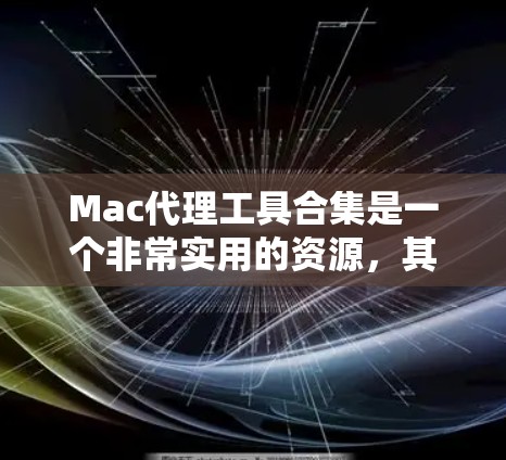 Mac代理工具合集是一个非常实用的资源,其中包含了多种用于Mac电脑上优化、管理或安装的应用程序。以下是一些常见的Mac代理工具合集,涵盖了从自动安装到备份、数据同步等功能
