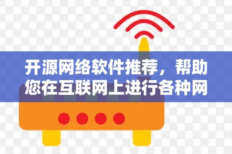 开源网络软件推荐,帮助您在互联网上进行各种网络处理和开发。以下是一些功能全面且社区支持良好的开源软件推荐 开源网络软件推荐,帮助您在互联网上进行各种网络处理和开发。以下是一些功能全面且社区支持良好的开源软件推荐