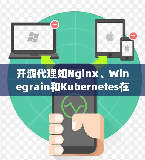 开源代理如Nginx、Winegrain和Kubernetes在服务器管理和服务管理方面发挥着重要作用。以下是它们的主要特点、功能和使用方法的详细指南 开源代理如Nginx、Winegrain和Kubernetes在服务器管理和服务管理方面发挥着重要作用。以下是它们的主要特点、功能和使用方法的详细指南