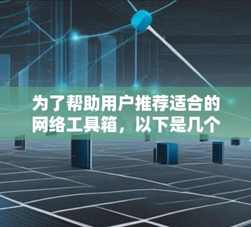 为了帮助用户推荐适合的网络工具箱,以下是几个推荐的工具,涵盖了数据查询、分析、生成、可视化、学习等多个方面 为了帮助用户推荐适合的网络工具箱,以下是几个推荐的工具,涵盖了数据查询、分析、生成、可视化、学习等多个方面