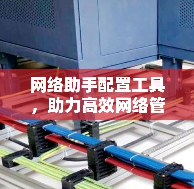 网络助手配置工具,助力高效网络管理