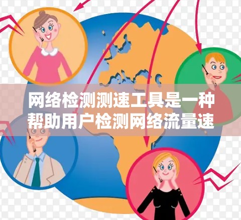 网络检测测速工具是一种帮助用户检测网络流量速度的工具，适用于移动互联网、物联网设备和智能家居设备。这些设备通常需要高性能的网络连接，因此检测工具能够确保设备的网络性能