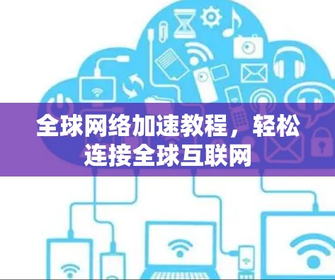 全球网络加速教程，轻松连接全球互联网