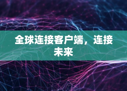 全球连接客户端，连接未来