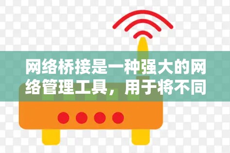 网络桥接是一种强大的网络管理工具,用于将不同类型的网络设备连接到同一个网络中。以下是网络桥接的使用步骤和一些关键点,帮助你更好地理解和掌握这一技术 网络桥接是一种强大的网络管理工具,用于将不同类型的网络设备连接到同一个网络中。以下是网络桥接的使用步骤和一些关键点,帮助你更好地理解和掌握这一技术