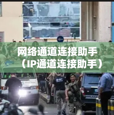 网络通道连接助手(IP通道连接助手)是一种用于控制和管理网络数据传输的软件工具。它通常用于构建和管理网络中的通道,确保数据能够安全、高效地通过网络传输和访问 网络通道连接助手(IP通道连接助手)是一种用于控制和管理网络数据传输的软件工具。它通常用于构建和管理网络中的通道,确保数据能够安全、高效地通过网络传输和访问