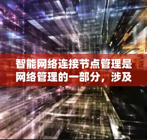 智能网络连接节点管理是网络管理的一部分,涉及多个技术领域和概念,其核心在于设备自主管理网络连接和处理网络请求。以下是对智能网络连接节点管理的详细分析 智能网络连接节点管理是网络管理的一部分,涉及多个技术领域和概念,其核心在于设备自主管理网络连接和处理网络请求。以下是对智能网络连接节点管理的详细分析
