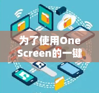 为了使用OneScreen的一键网络连接功能,您可以按照以下步骤进行操作